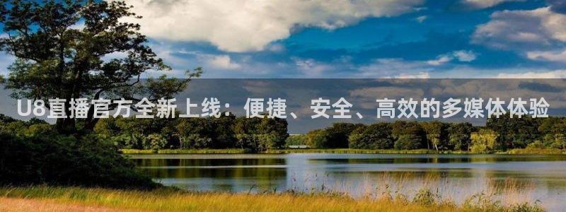 so米直播体育：U8直播官方全新上线：便捷、安全、高效的多媒体体验